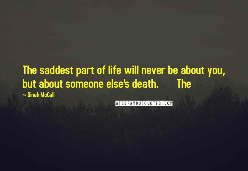 Dinah McCall Quotes: The saddest part of life will never be about you, but about someone else's death. The