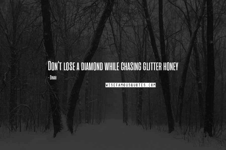 Dinah Quotes: Don't lose a diamond while chasing glitter honey
