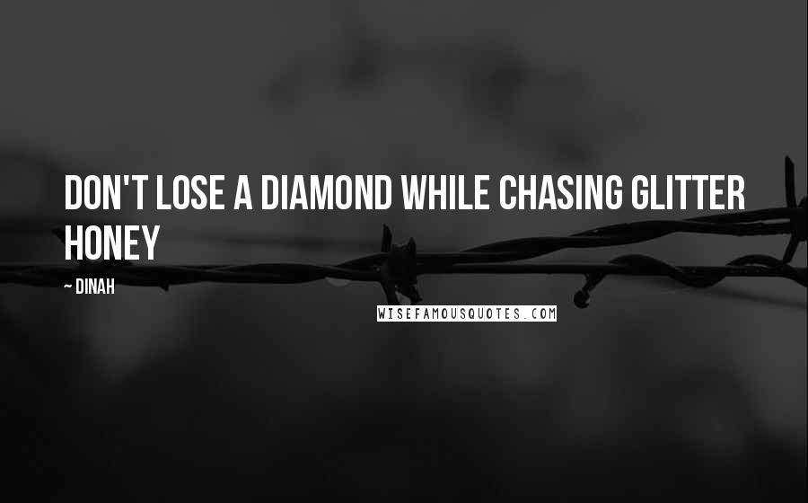 Dinah Quotes: Don't lose a diamond while chasing glitter honey