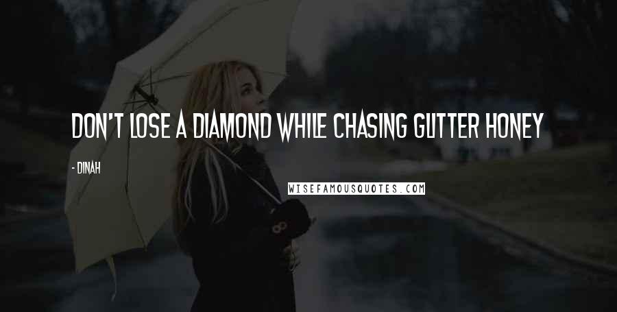 Dinah Quotes: Don't lose a diamond while chasing glitter honey