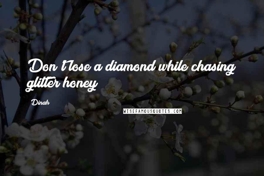 Dinah Quotes: Don't lose a diamond while chasing glitter honey