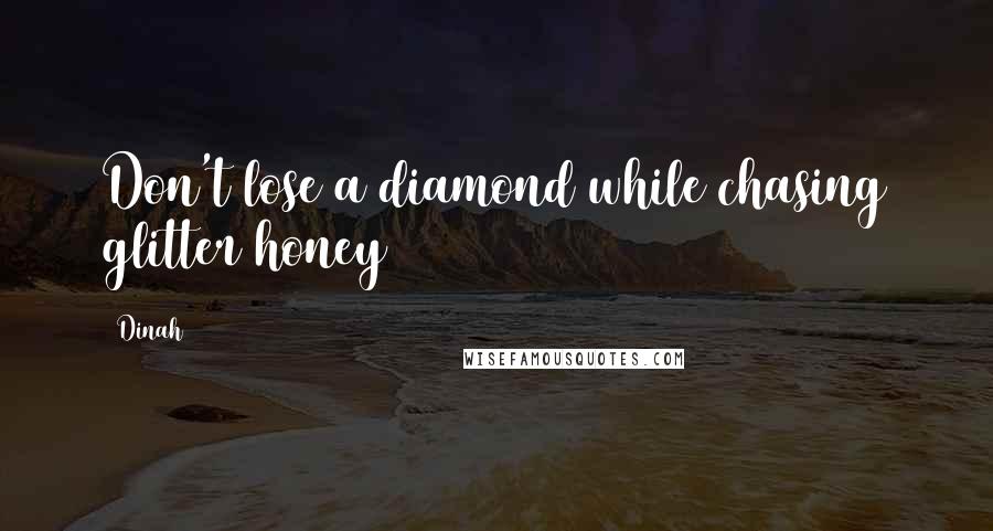 Dinah Quotes: Don't lose a diamond while chasing glitter honey
