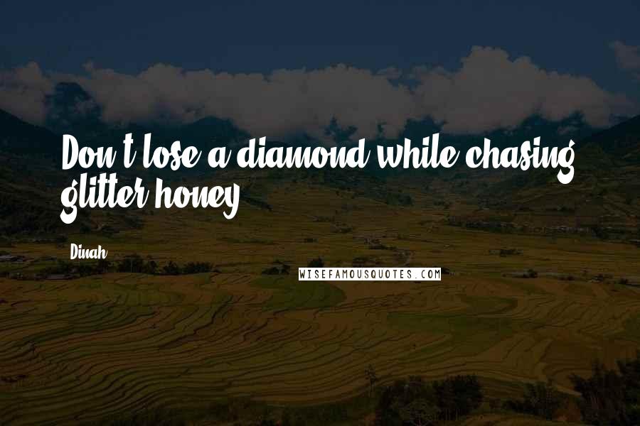 Dinah Quotes: Don't lose a diamond while chasing glitter honey
