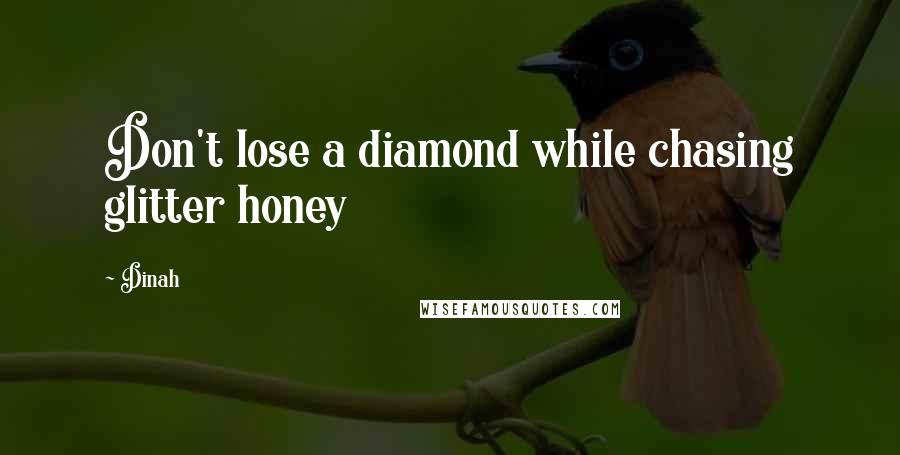 Dinah Quotes: Don't lose a diamond while chasing glitter honey