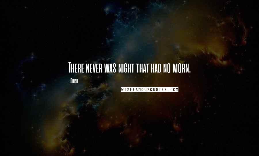 Dinah Quotes: There never was night that had no morn.