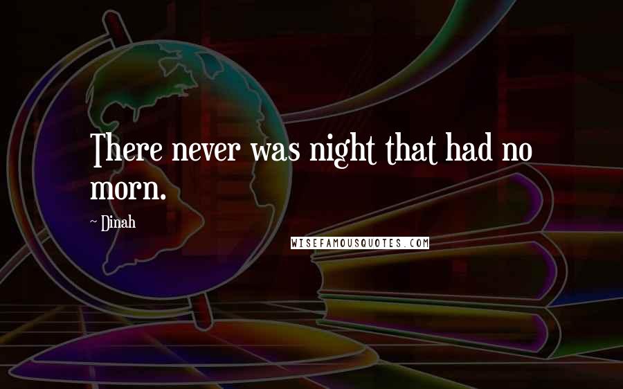 Dinah Quotes: There never was night that had no morn.