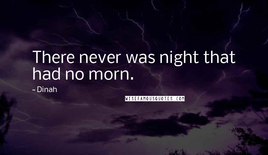 Dinah Quotes: There never was night that had no morn.