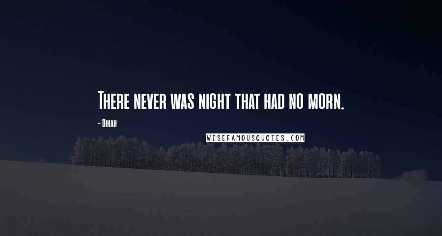 Dinah Quotes: There never was night that had no morn.