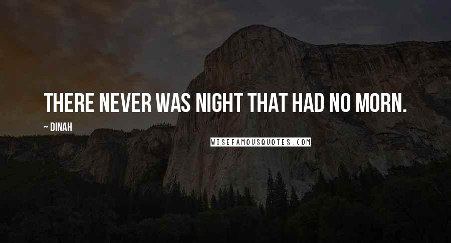 Dinah Quotes: There never was night that had no morn.