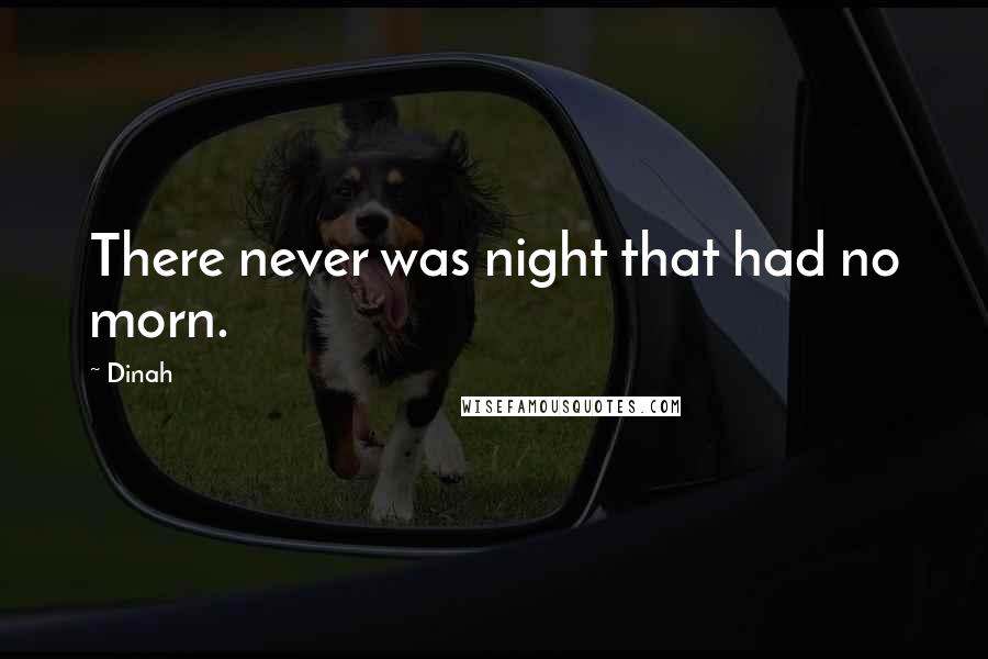 Dinah Quotes: There never was night that had no morn.