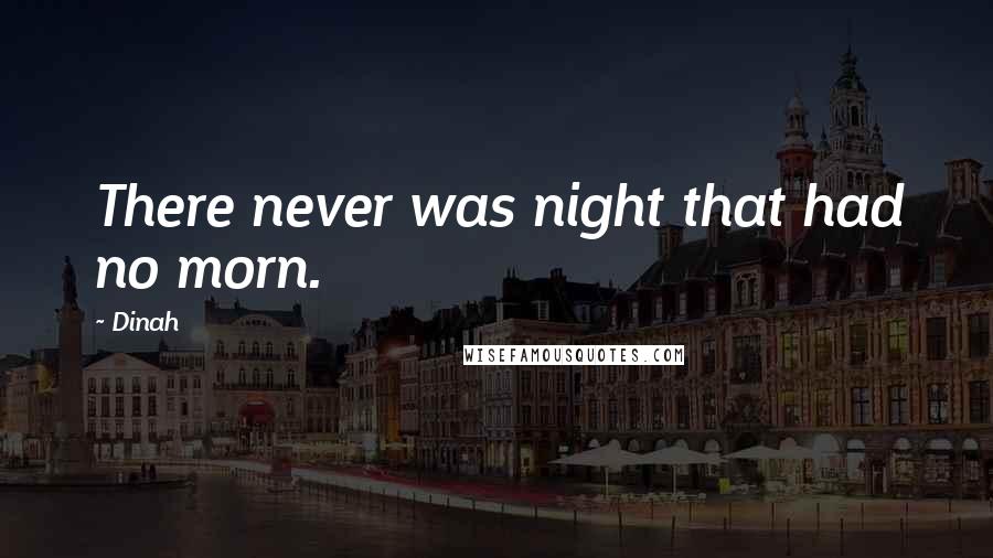 Dinah Quotes: There never was night that had no morn.