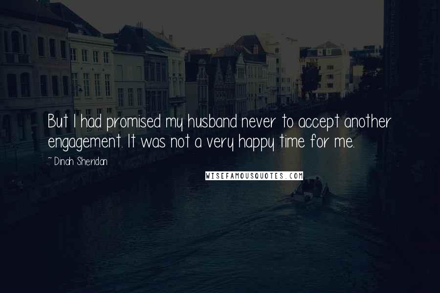 Dinah Sheridan Quotes: But I had promised my husband never to accept another engagement. It was not a very happy time for me.