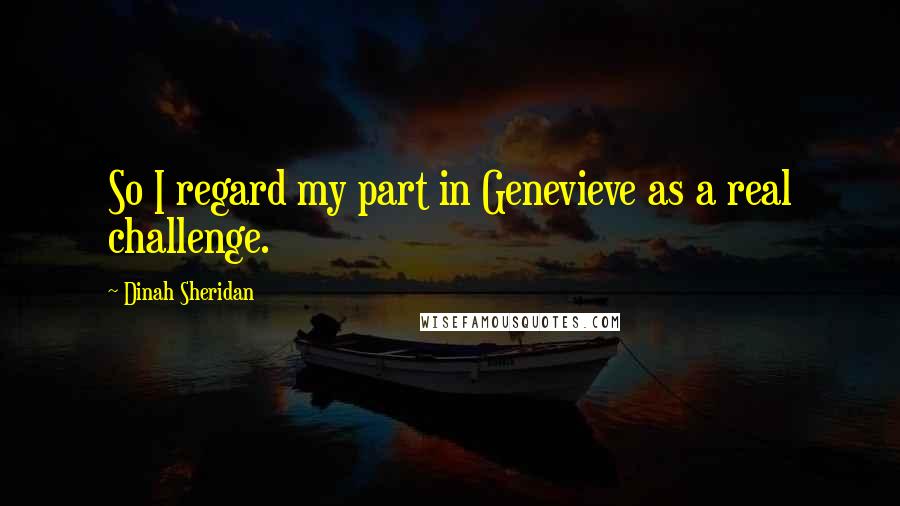 Dinah Sheridan Quotes: So I regard my part in Genevieve as a real challenge.