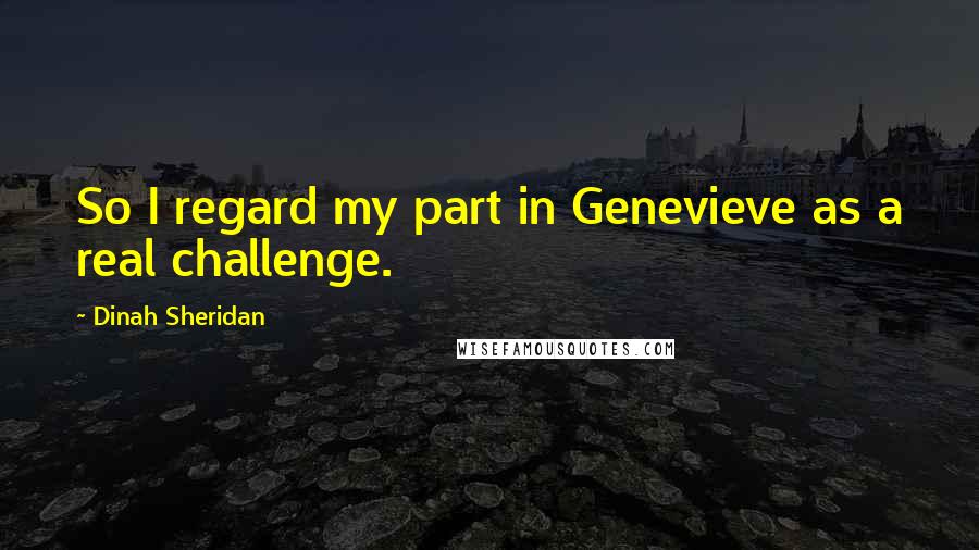 Dinah Sheridan Quotes: So I regard my part in Genevieve as a real challenge.