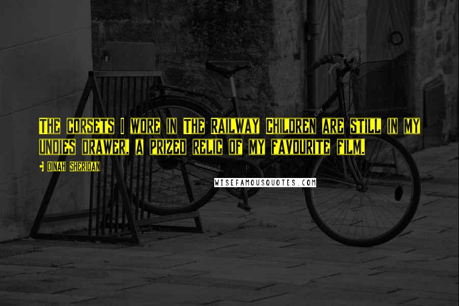 Dinah Sheridan Quotes: The corsets I wore in The Railway Children are still in my undies drawer, a prized relic of my favourite film.