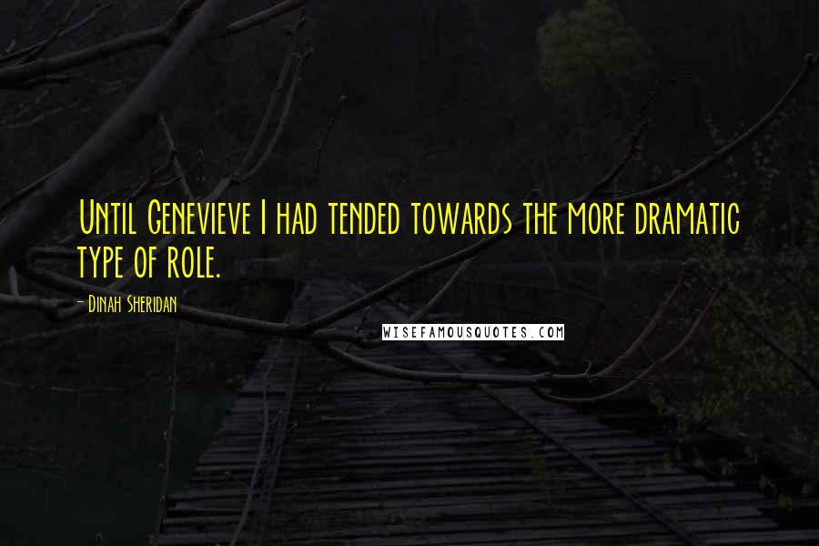 Dinah Sheridan Quotes: Until Genevieve I had tended towards the more dramatic type of role.