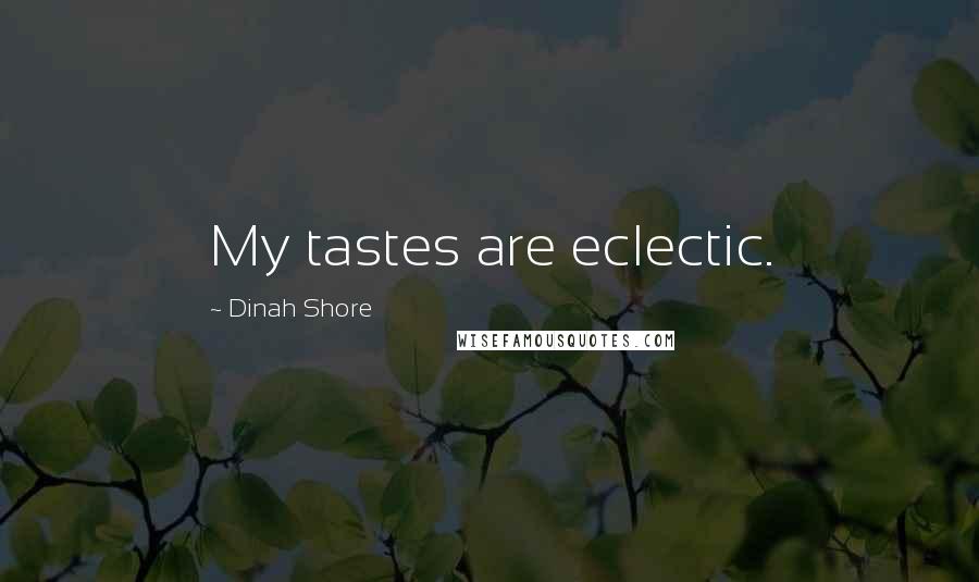 Dinah Shore Quotes: My tastes are eclectic.