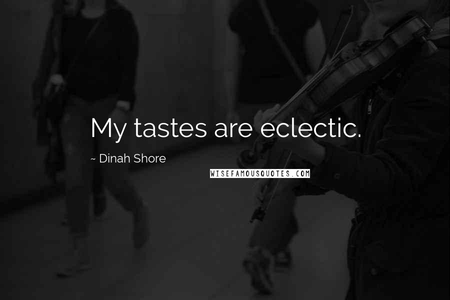 Dinah Shore Quotes: My tastes are eclectic.