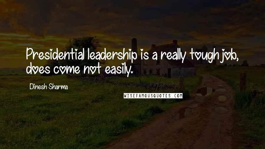 Dinesh Sharma Quotes: Presidential leadership is a really tough job, does come not easily.