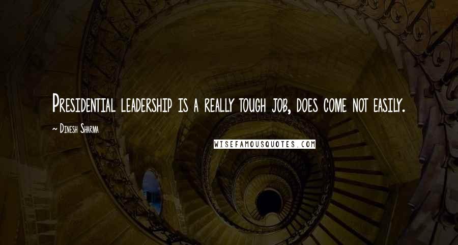Dinesh Sharma Quotes: Presidential leadership is a really tough job, does come not easily.