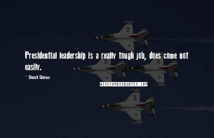 Dinesh Sharma Quotes: Presidential leadership is a really tough job, does come not easily.