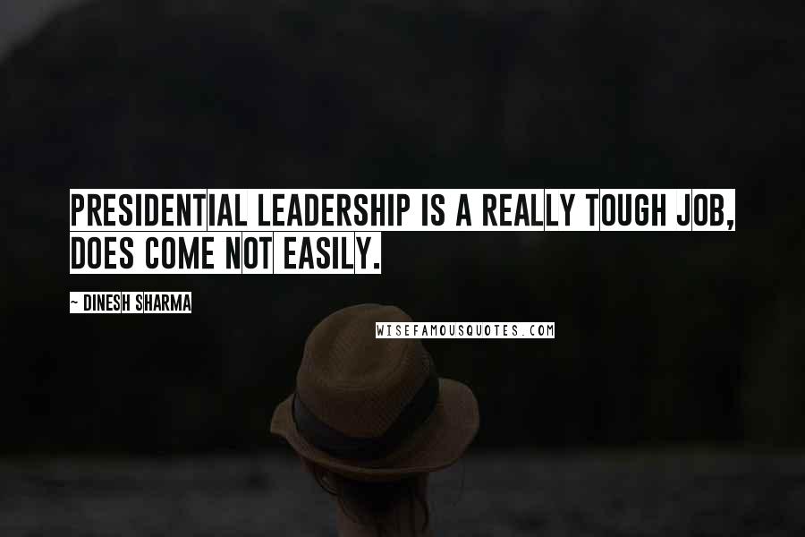 Dinesh Sharma Quotes: Presidential leadership is a really tough job, does come not easily.