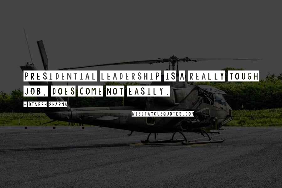 Dinesh Sharma Quotes: Presidential leadership is a really tough job, does come not easily.