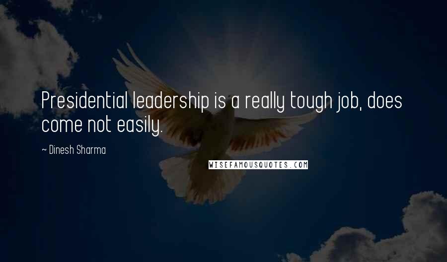 Dinesh Sharma Quotes: Presidential leadership is a really tough job, does come not easily.