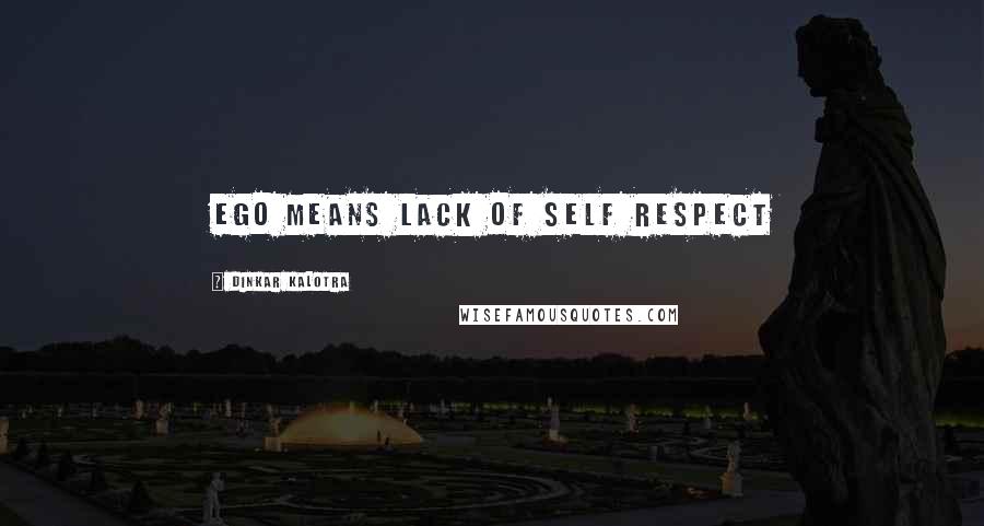 Dinkar Kalotra Quotes: Ego means lack of self respect