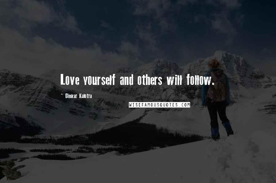 Dinkar Kalotra Quotes: Love yourself and others will follow.