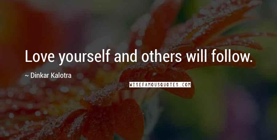 Dinkar Kalotra Quotes: Love yourself and others will follow.