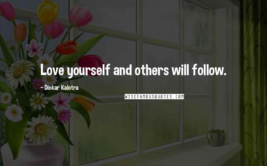 Dinkar Kalotra Quotes: Love yourself and others will follow.