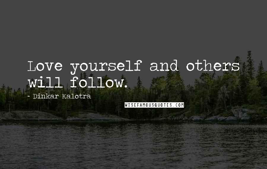 Dinkar Kalotra Quotes: Love yourself and others will follow.