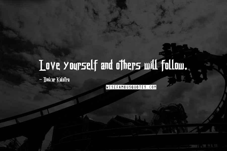 Dinkar Kalotra Quotes: Love yourself and others will follow.