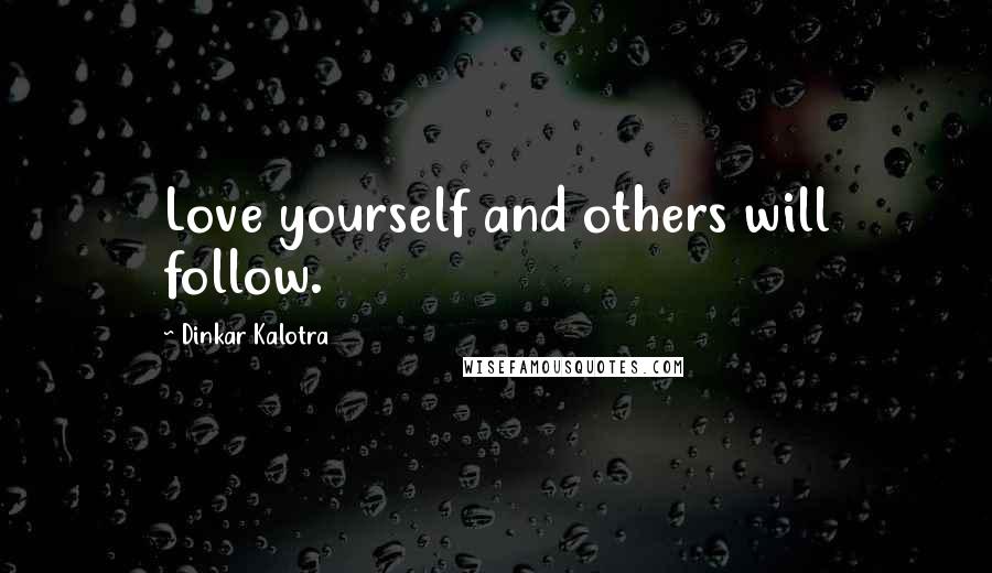 Dinkar Kalotra Quotes: Love yourself and others will follow.