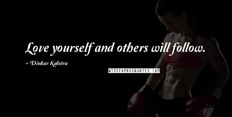 Dinkar Kalotra Quotes: Love yourself and others will follow.