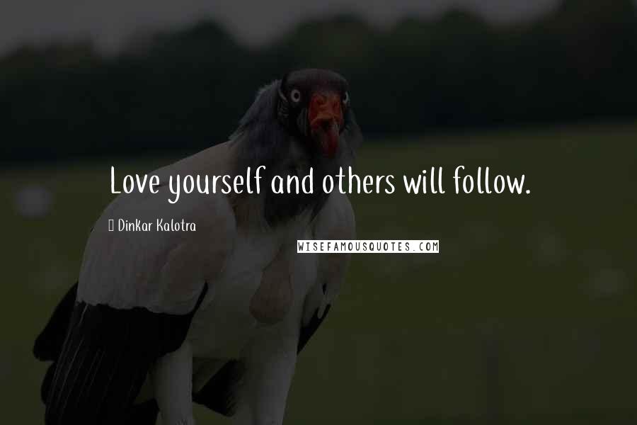 Dinkar Kalotra Quotes: Love yourself and others will follow.