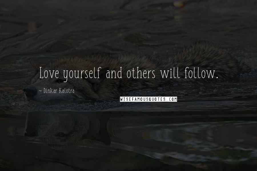 Dinkar Kalotra Quotes: Love yourself and others will follow.