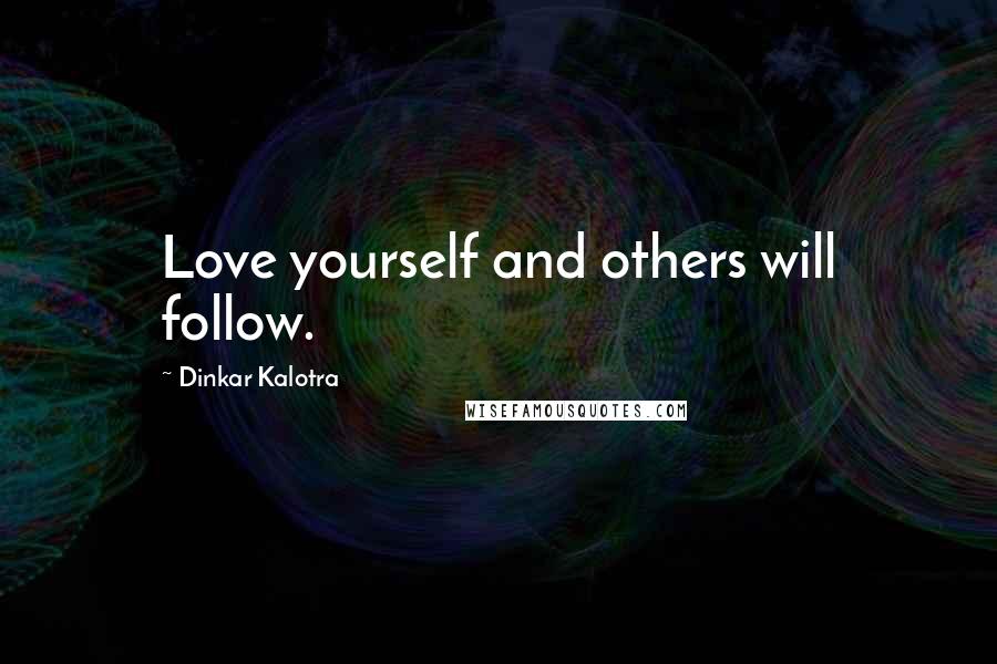 Dinkar Kalotra Quotes: Love yourself and others will follow.