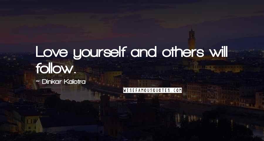 Dinkar Kalotra Quotes: Love yourself and others will follow.