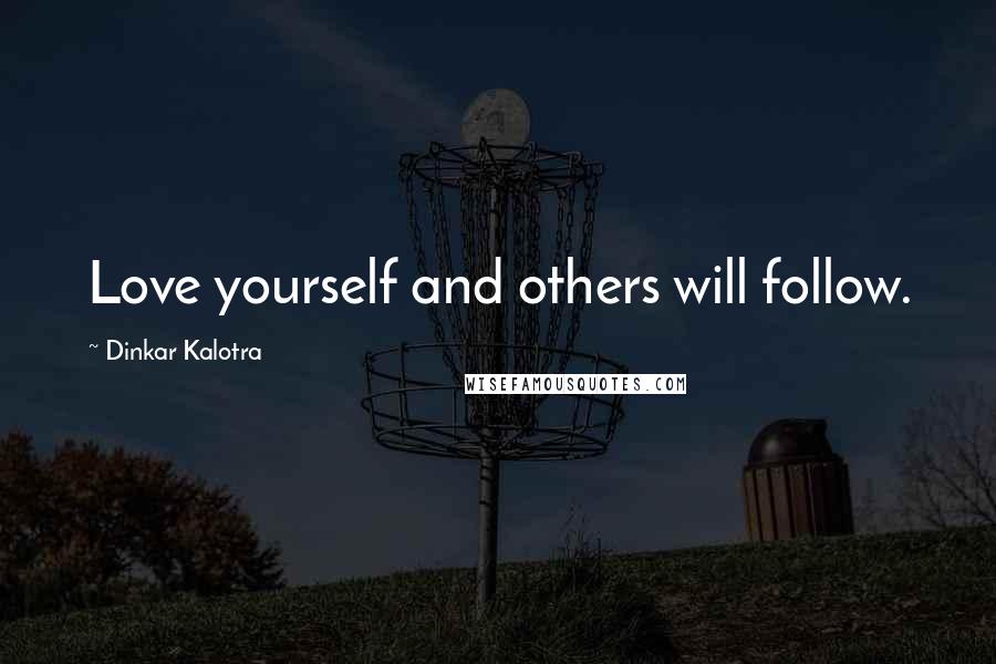 Dinkar Kalotra Quotes: Love yourself and others will follow.