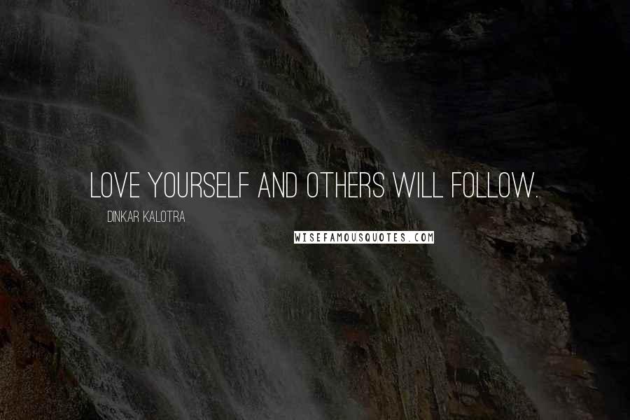 Dinkar Kalotra Quotes: Love yourself and others will follow.