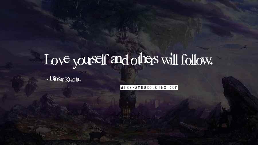 Dinkar Kalotra Quotes: Love yourself and others will follow.