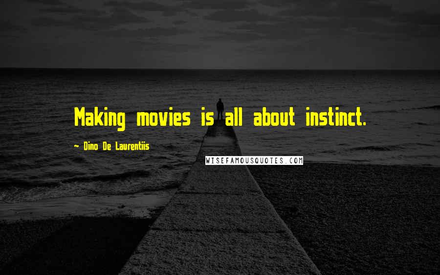 Dino De Laurentiis Quotes: Making movies is all about instinct.