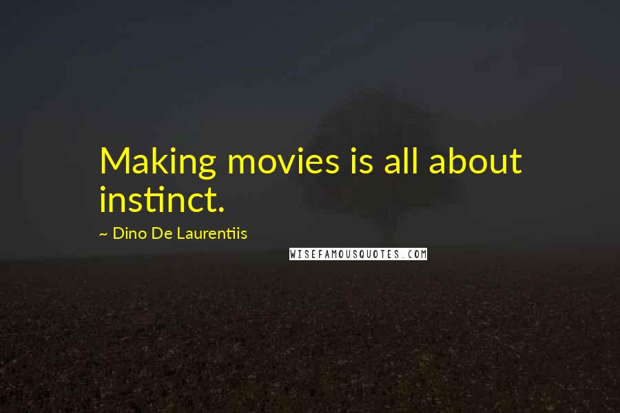 Dino De Laurentiis Quotes: Making movies is all about instinct.