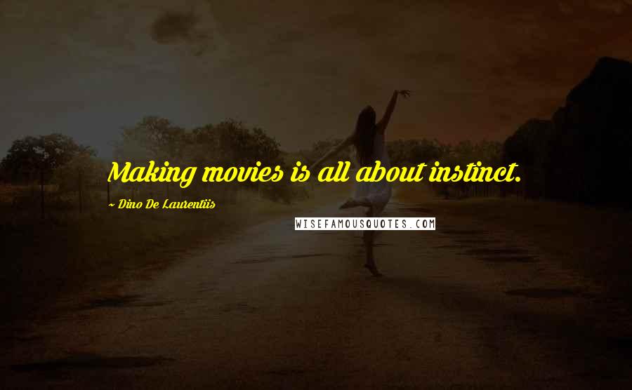 Dino De Laurentiis Quotes: Making movies is all about instinct.