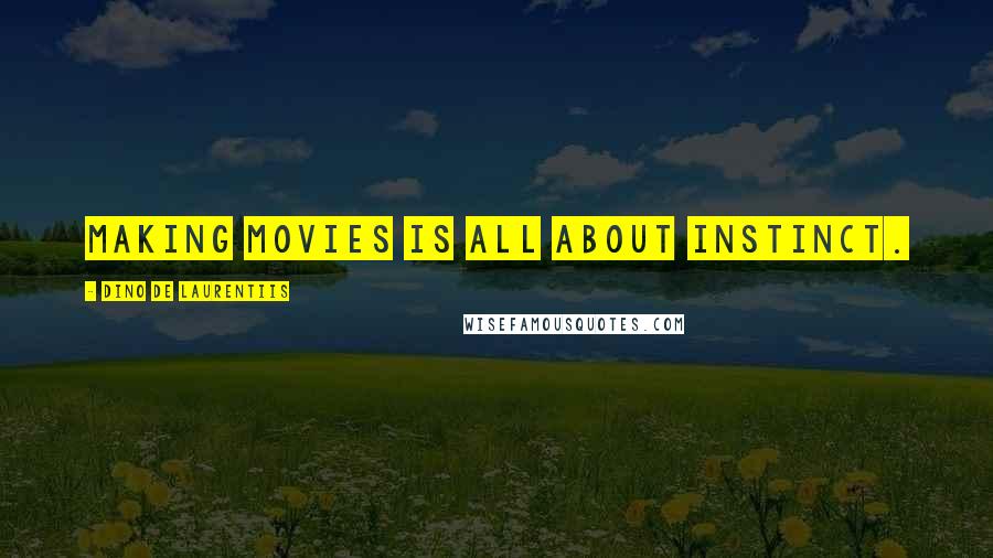 Dino De Laurentiis Quotes: Making movies is all about instinct.