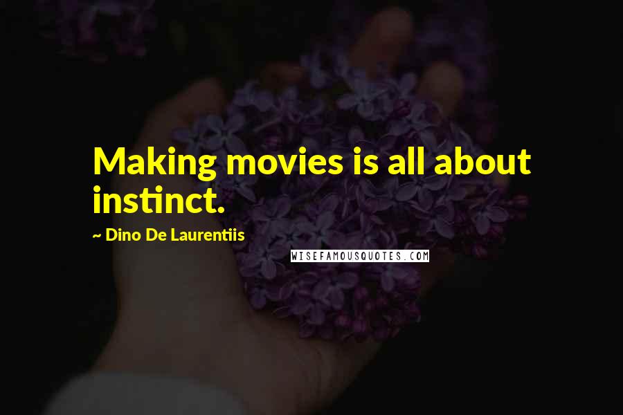 Dino De Laurentiis Quotes: Making movies is all about instinct.