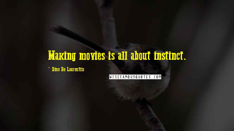 Dino De Laurentiis Quotes: Making movies is all about instinct.