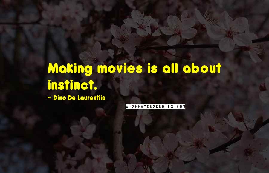 Dino De Laurentiis Quotes: Making movies is all about instinct.